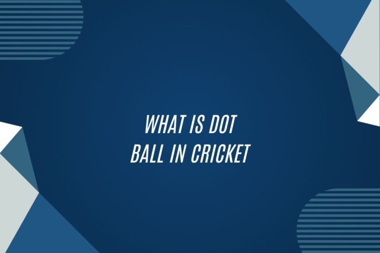 What Is Dot Ball In Cricket