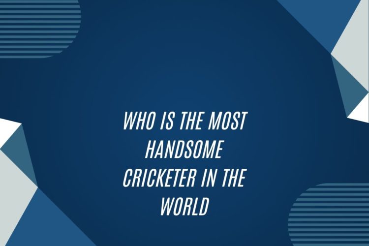 Who Is The Most Handsome Cricketer In The World