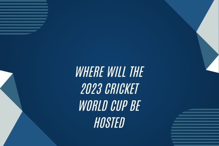 Where Will The 2023 Cricket World Cup Be Hosted